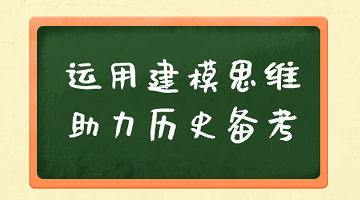 ​曆史|運用建模思維，助力曆史備考